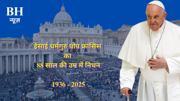 Pope Francis का निधन: Roman Catholic Church में एक युग का समापन, 88 साल की उम्र में आखिरी सांस ली Pope Francis का निधन: Roman Catholic Church में एक युग का समापन, 88 साल की उम्र में आखिरी सांस ली